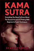 Kama Sutra: Everything You Need To Know About The Ancient Art of Love Making With Beginner to Expert Techniques - Paperback