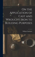 On the Application of Cast and Wrought Iron to Building Purposes - Hardcover