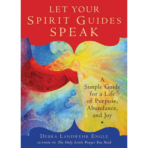 Let Your Spirit Guides Speak: A Simple Guide for a Life of Purpose, Abundance, and Joy - Paperback