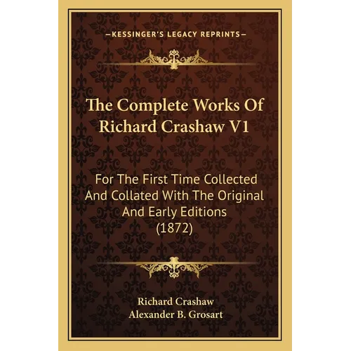 The Complete Works Of Richard Crashaw V1: For The First Time Collected And Collated With The Original And Early Editions (1872) - Paperback