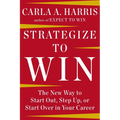 Strategize to Win: The New Way to Start Out, Step Up, or Start Over in Your Career - Hardcover