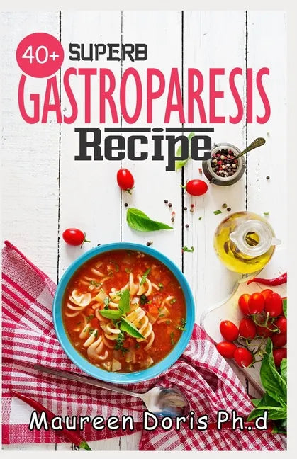 40+ Superb Gastroparesis Recipe: Delicious Recipes On Healing Gastroparesis - Paperback