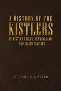A History of the Kistlers of Kistler Valley, Pennsylvania: And Allied Families - Paperback