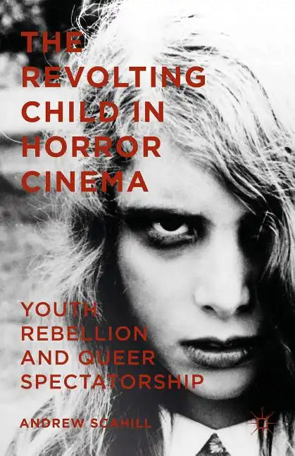 The Revolting Child in Horror Cinema: Youth Rebellion and Queer Spectatorship - Hardcover