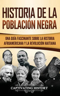 Historia de la población negra: Una Guía Fascinante sobre la Historia afroamericana y la Revolución haitiana - Hardcover