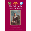 Wild Colts Make the Best Horses: The Intrepid Life of Abigail Adams - Paperback