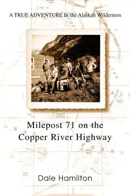 Milepost 71 on the Copper River Highway: A TRUE ADVENTURE In the Alaskan Wilderness - Paperback