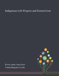 Indigenous Life Projects and Extractivism - Paperback