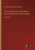 Travels in England during the reign of Queen Elizabeth; with Fragmenta regalia: in large print - Paperback