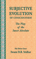 Subjective Evolution of Consciousness: The Play of the Sweet Absolute - Paperback