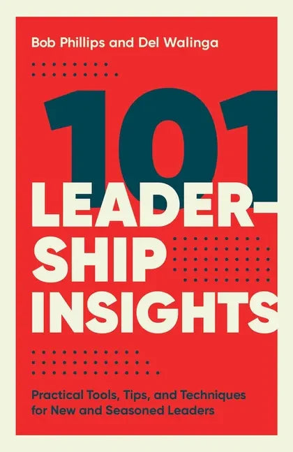 101 Leadership Insights: Practical Tools, Tips, and Techniques for New and Seasoned Leaders - Paperback