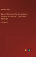 Bunyan Characters; First Series Lectures delivered in St. George's Free Church Edinburgh: in large print - Hardcover