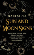 Sun and Moon Signs: Secrets of the 12 Zodiac Signs, Different Sun-Moon Astrology Combinations, Personality Types, and Compatibility - Hardcover