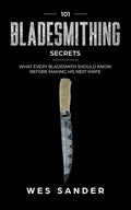 Bladesmithing: 101 Bladesmithing Secrets: What Every Bladesmith Should Know Before Making His Next Knife - Paperback
