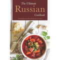 The Ultimate Russian Cookbook: Amazing Russian Food Recipes for the Soul - Paperback