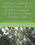Arborist Certification Practice Exams: 400 Practice Questions for the ISA Certified Arborist Exam: Two Full Length Practice Exams - Paperback