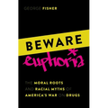 Beware Euphoria: The Moral Roots and Racial Myths of America's War on Drugs - Hardcover