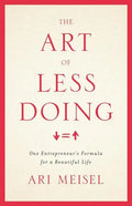 The Art Of Less Doing: One Entrepreneur's Formula for a Beautiful Life - Paperback