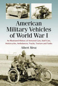 American Military Vehicles of World War I: An Illustrated History of Armored Cars, Staff Cars, Motorcycles, Ambulances, Trucks, Tractors and Tanks - Paperback