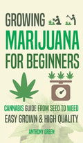 Growing Marijuana for Beginners: Cannabis Growguide - From Seed to Weed - Hardcover
