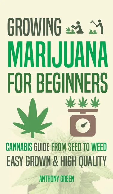 Growing Marijuana for Beginners: Cannabis Growguide - From Seed to Weed - Hardcover