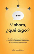Y ahora, ¿qué digo?: Prepárate para superar el pánico y manejar los desafíos de la entrevista en los medios y las redes sociales. - Paperback