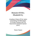 Memoirs Of Mrs. Elizabeth Fry: Including A History Of Her Labors In Promoting The Reformation Of Female Prisoners, And The Improvement Of British Sea - Paperback