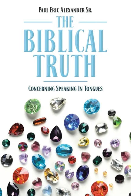 The Biblical Truth: Concerning Speaking in Tongues - Paperback