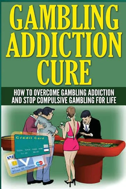 The Gambling Addiction Cure: How to Overcome Gambling Addiction and Stop Compulsive Gambling For Life - Paperback