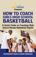 How To Coach Girls' High School Basketball: A Quick Guide on Coaching High School Female Basketball Players - Paperback