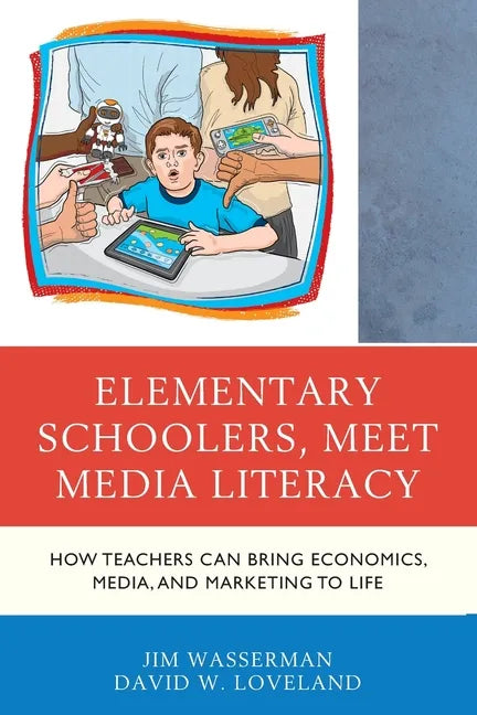 Elementary Schoolers, Meet Media Literacy: How Teachers Can Bring Economics, Media, and Marketing to Life - Paperback