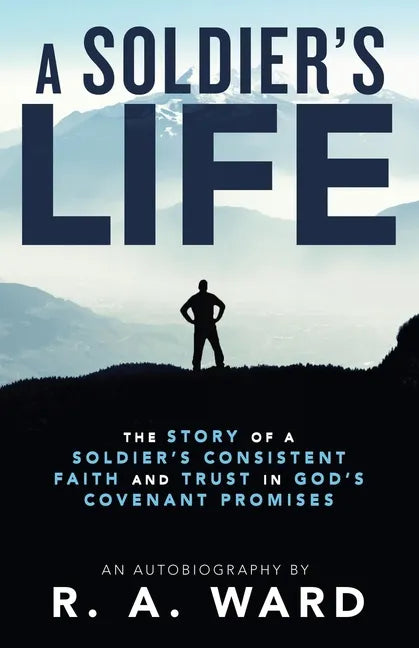 A Soldier's Life: The Story of a Soldier's Consistent Faith and Trust in God's Covenant Promises - Paperback