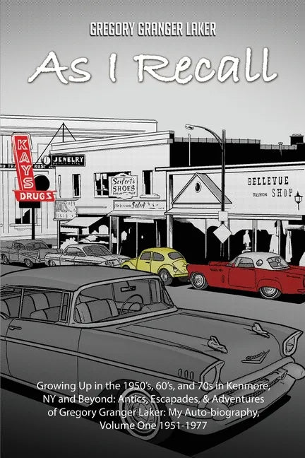 As I Recall... Growing up in the 1950s, 60s, and 70s in Kenmore, NY and Beyond: Antics, Escapades, & Adventures of Gregory Granger Laker, My Auto-biog - Paperback