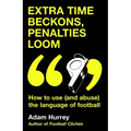 Extra Time Beckons, Penalties Loom: How to (and Abuse) the Language of Football - Hardcover