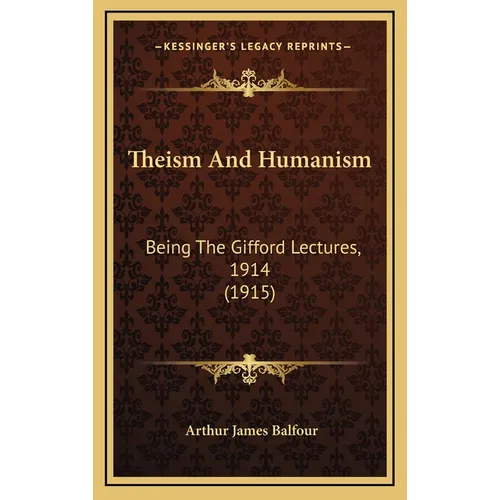 Theism And Humanism: Being The Gifford Lectures, 1914 (1915) - Hardcover
