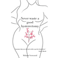 Never Waste a Good Hysterectomy: Life Lessons From a Crisis - Paperback