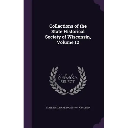 Collections of the State Historical Society of Wisconsin, Volume 12 - Hardcover