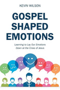 Gospel Shaped Emotions: Learning to Lay Our Emotions Down at the Cross of Jesus - Paperback
