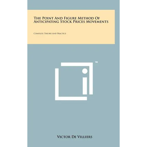 The Point And Figure Method Of Anticipating Stock Prices Movements: Complete Theory And Practice - Hardcover