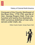 Conquest of the Country Northwest of the River Ohio, 1778-1783, and life of Gen. George Rogers Clark. Over one hundred and twenty-five illustrations. - Paperback
