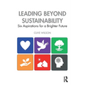 Leading Beyond Sustainability: Six Aspirations for a Brighter Future - Paperback