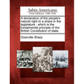 A Declaration of the People's Natural Right to a Share in the Legislature: Which Is the Fundamental Principle of the British Constitution of State. - Paperback