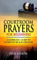Courtroom Prayers for Beginners: A Complete Guide to Courts of Heaven Prayers - Paperback