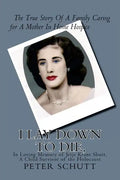 I Lay Down To Die, The true story of a family caring for a mother in home hospice: In Loving Memory of Jetje Krant Shutt, A Child Survivor of the Holo - Paperback
