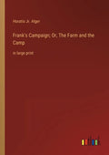 Frank's Campaign; Or, The Farm and the Camp: in large print - Paperback