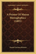 A Primer Of Mayan Hieroglyphics (1895) - Paperback