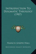 Introduction To Dogmatic Theology (1907) - Paperback