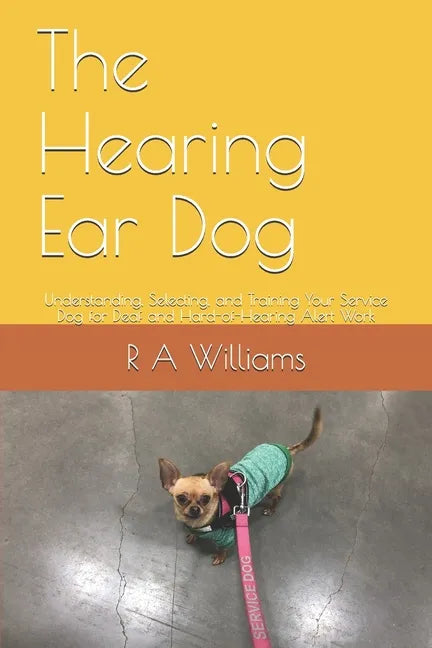 The Hearing Ear Dog: Understanding, Selecting, and Training Your Service Dog for Deaf and Hard-of-Hearing Alert Work - Paperback