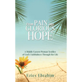 From Pain Into Glorious Hope: A Middle Eastern Woman Testifies of God's Faithfulness Through Her Life - Hardcover