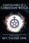 Confessions of a Christian Witch: How an Ex-Jehovah's Witness Lives Magickal & How You Can Too! - 2020 EXPANDED EDITION - Paperback